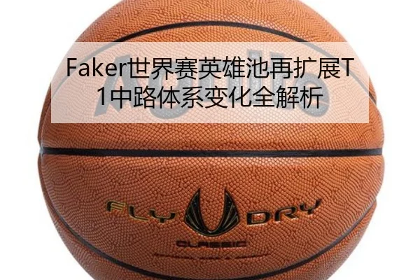 Faker世界赛英雄池再扩展T1中路体系变化全解析 | J9app