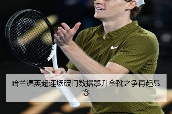 哈兰德英超连场破门数据攀升金靴之争再起悬念 | J9app