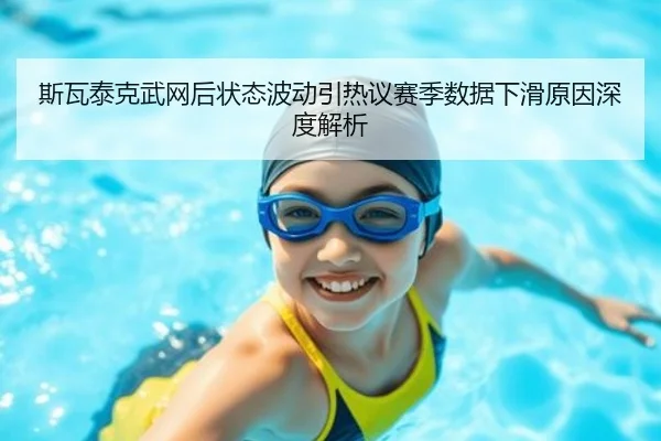 斯瓦泰克武网后状态波动引热议赛季数据下滑原因深度解析 | J9app
